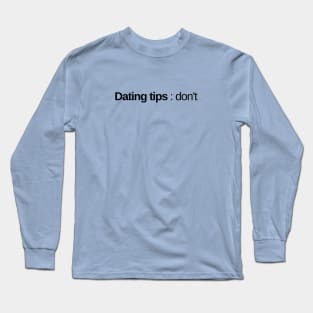 Dating tips : don't. Long Sleeve T-Shirt